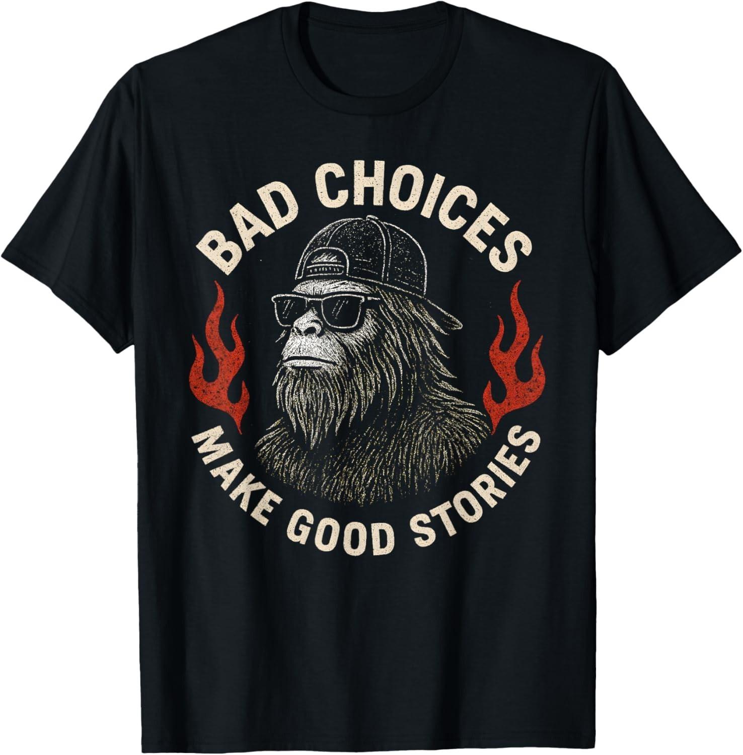 Sasquatch Bad Choices Make Good Stories Funny Sarcastic T-Shirt Mens Womens Tees Top unisex T-Shirt Mens Womens Tees Top 4XL