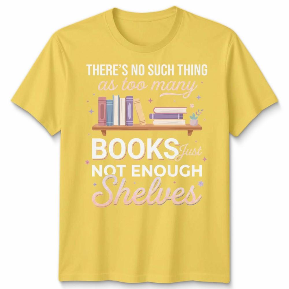 Natural Living Book Lovers Unisex T Shirt Theres No Such Thing As Too Unisexy Books