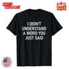 SALE I Didn't Understand A Word You Just Said Funny Sarcastic Unisex T-Shirt