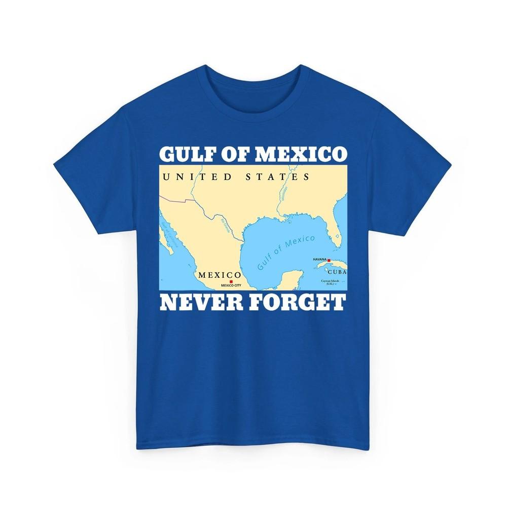 

Never Forget Gulf of Mexico Funny Meme Tee Unisex TShirt Unisex T-Shirt XXXL