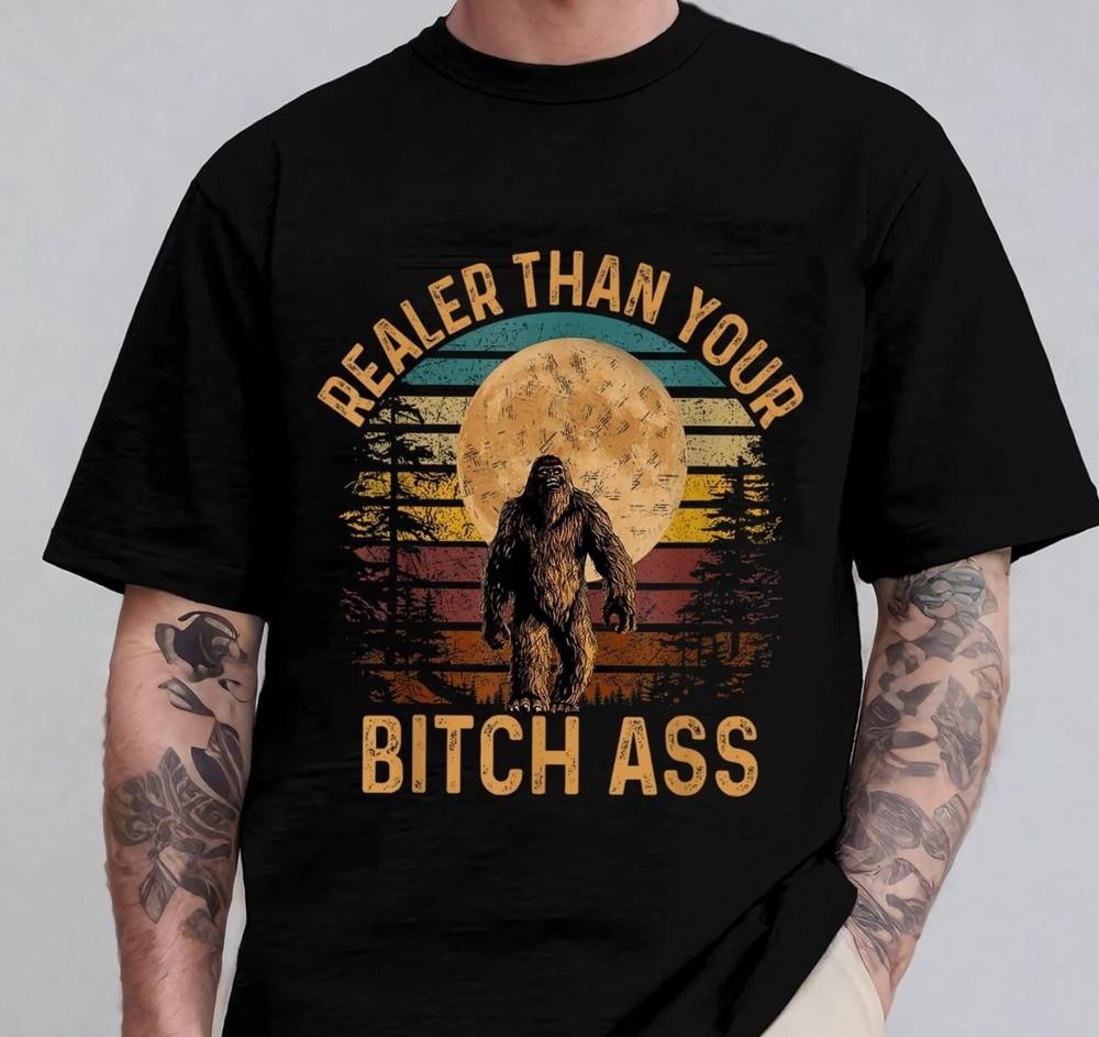 Realer Than Your Bitch Ass Bigfoot Hiking Camp T-Shirt