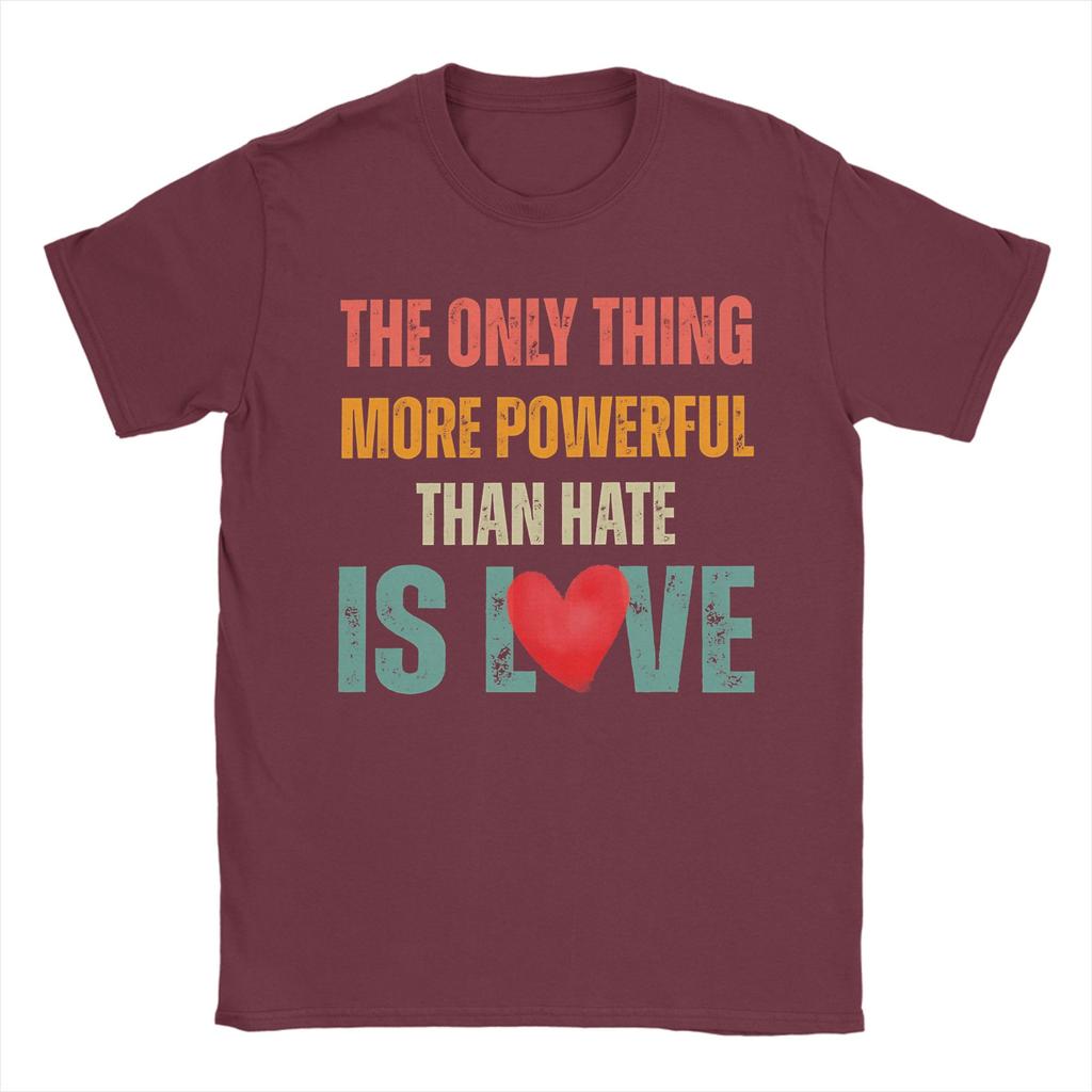 The Only Thing More Powerful Than Hate Is Love TShirt for Men Funny Cotton Tees O Neck Short Sleeve T Shirts Big Size Clothing