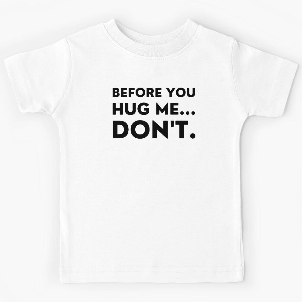 Before You Hug Me Don t. Funny Sarcastic Saying Kids T-Shirt 120