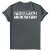My Favourite Child Gave Me Shirt Fathers Day Unisexs Novelty Birthday TShirts FD