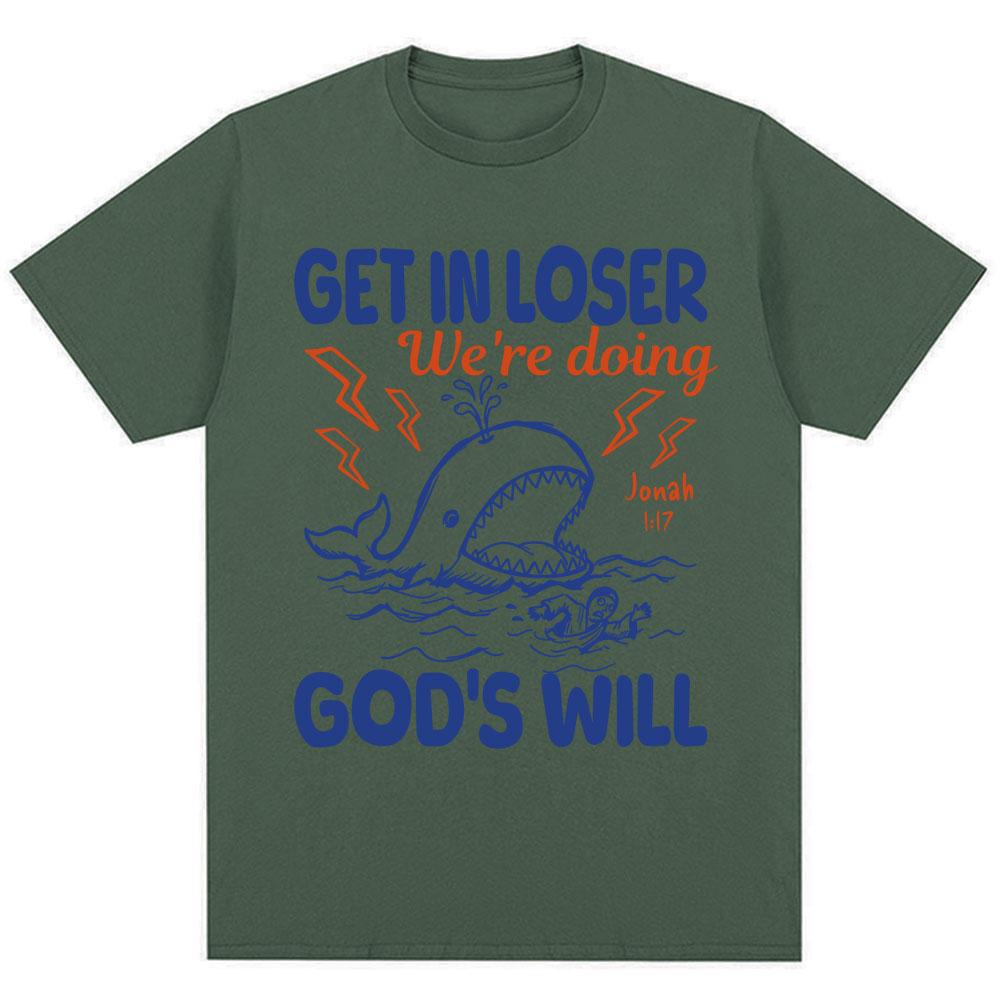 Funny Christian Get In Loser Were Doing Gods Will T Shirts Unisex Unisex Fashion High Quality Tshirts Loose Cotton Casual T Shirt