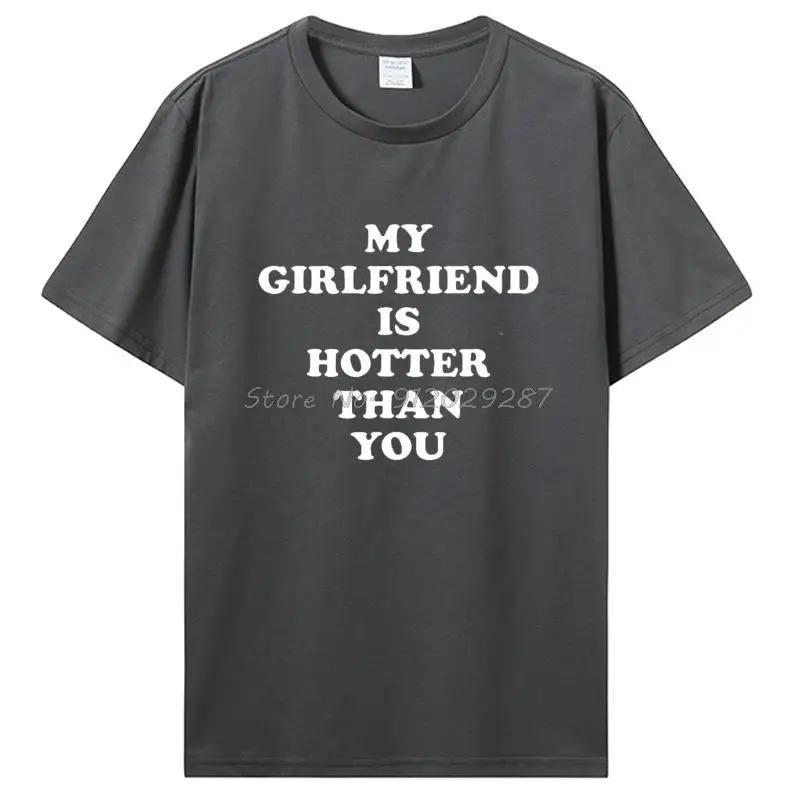 My Girlfriend Is Hotter Than You Boyfriend T Shirts Graphic Cotton Tshirt Streetwear Birthday Gifts Summer T-shirt Clothing