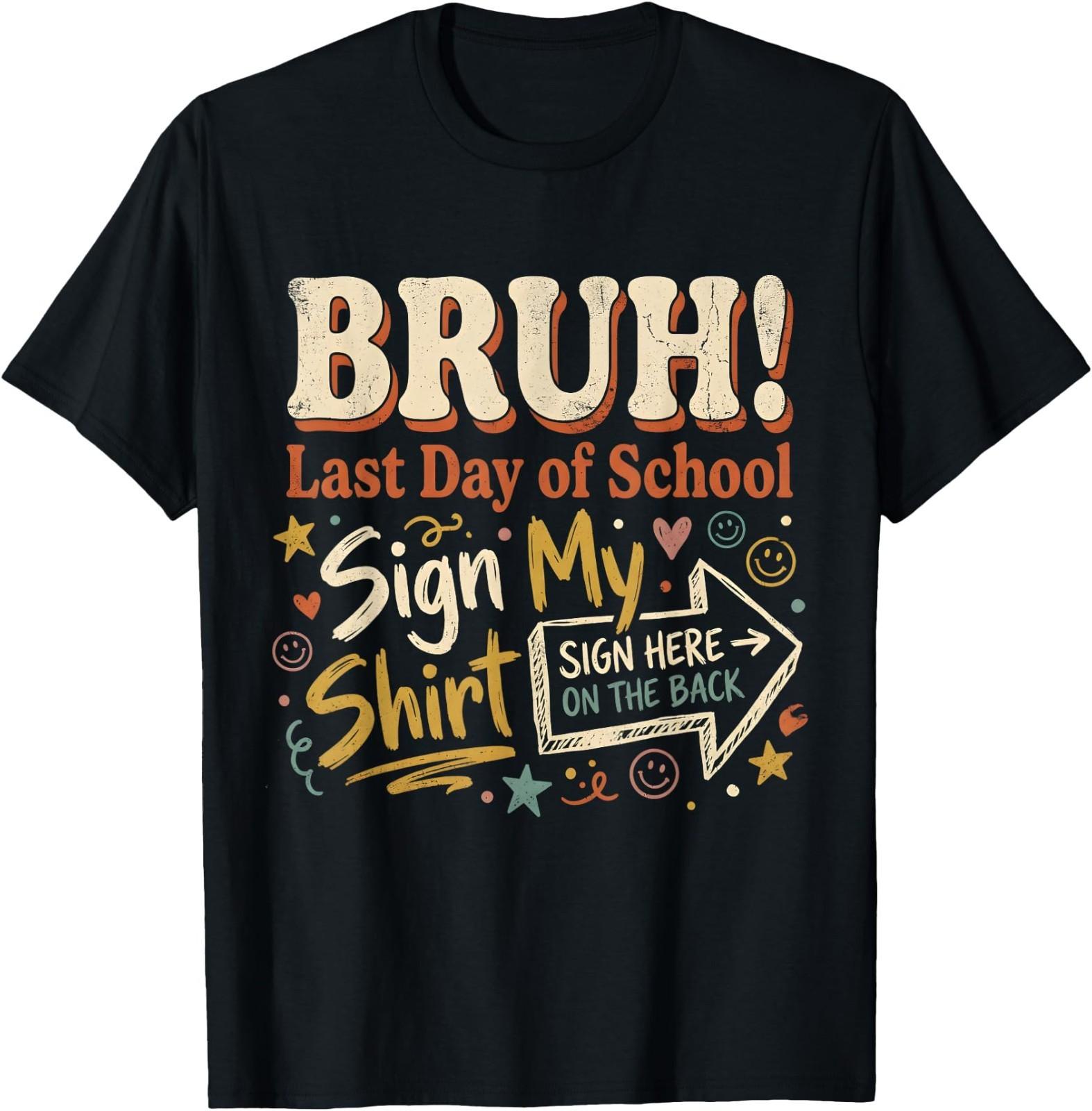 Bruh It s My Last Day of School Sign My Shirt On The Back T-Shirt 4XL