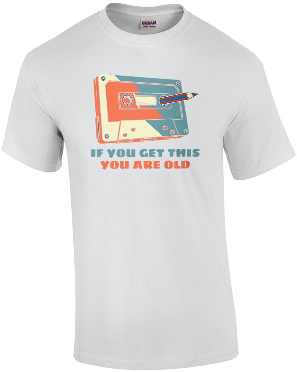 If You Get This You Are Old Cassette Pencil Shirt Unisex T-Shirt XL