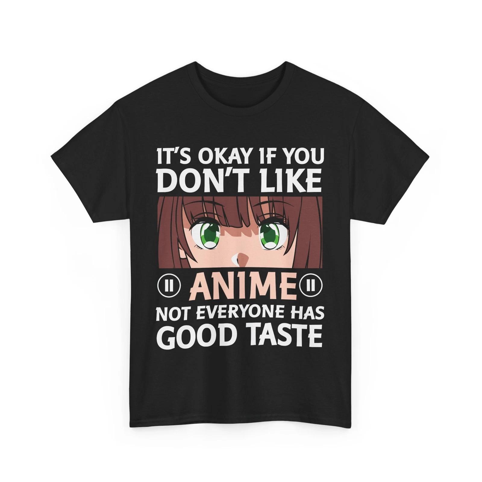 Anime Tee | It s Okay if you don t like Anime not everyone has good taste Shirt S