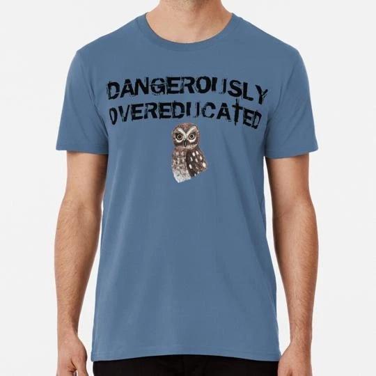 Owl Dangerously Overeducated Funny Student Slogan S to 5XL Made in USA T-Shirt XL