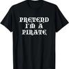 Pretend I'm A Pirate Costume Halloween Quick Funny Lazy T-Shirt