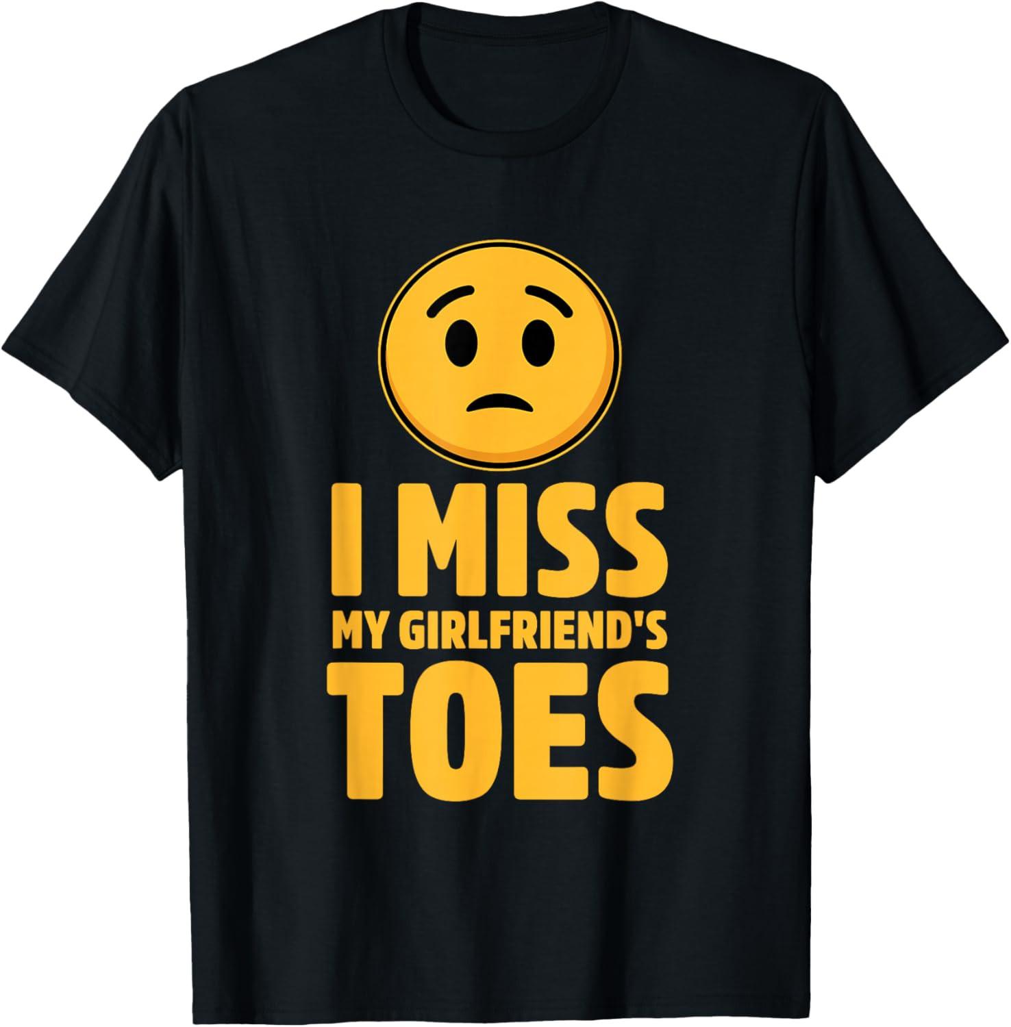 I Miss My Girlfriend s Toes Funny 2026 Unisex T-Shirt XXL