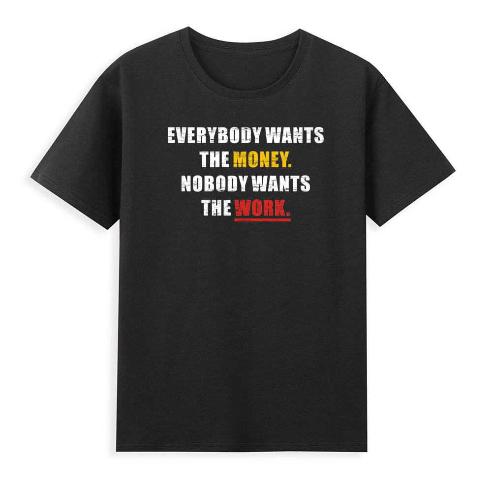 Everybody Wants The Money Nobody Wants The Work Funny Sarcastic Unisex Tshirt S