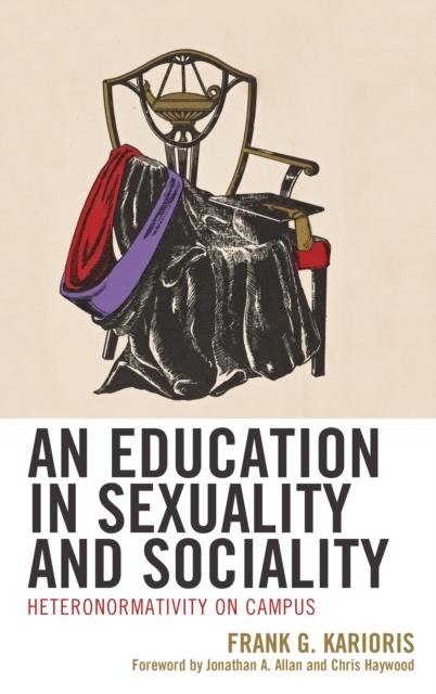 The An Education In Sexuality and Sociality : Heteronormativity On Campus Book