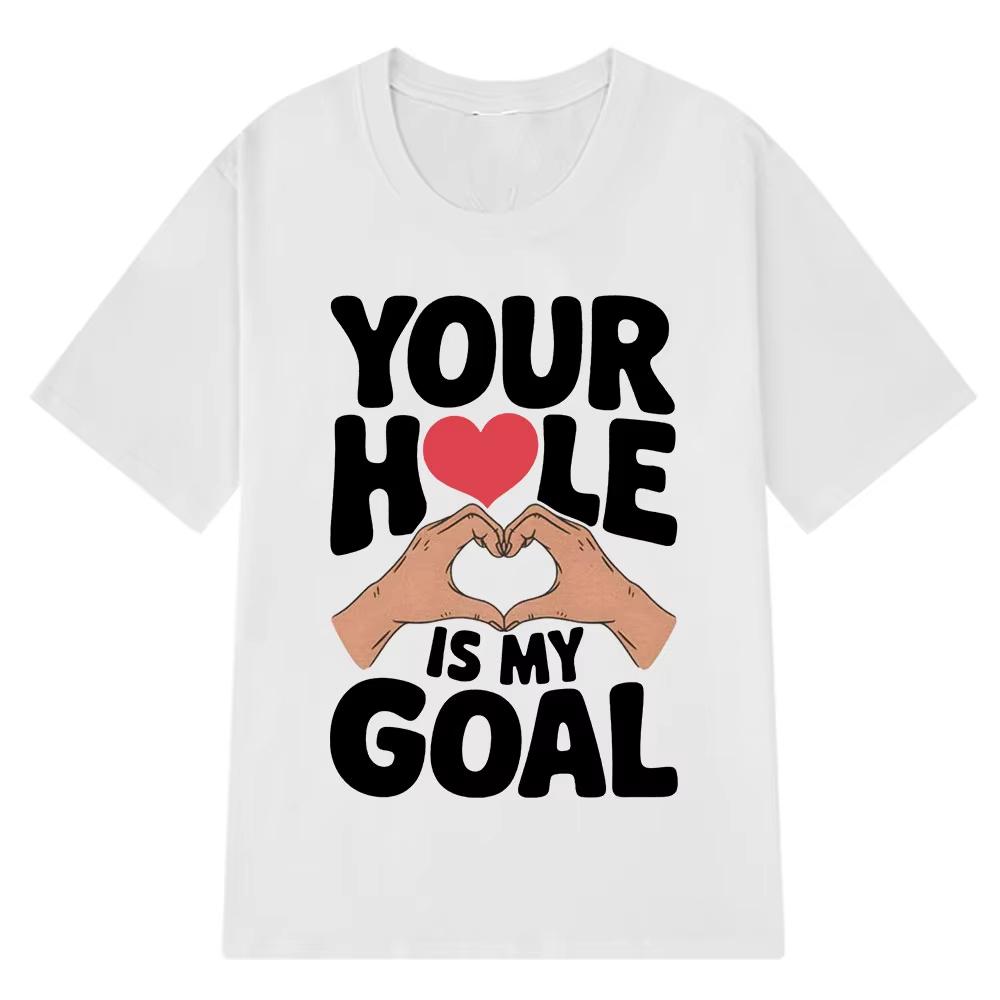 Your Hole Is My Goal Funny Simple T-shirt Meme Man Woman Loose Fashion T-shirts Summer Cotton Unisex Hip Hop Tee Shirt Oversize S