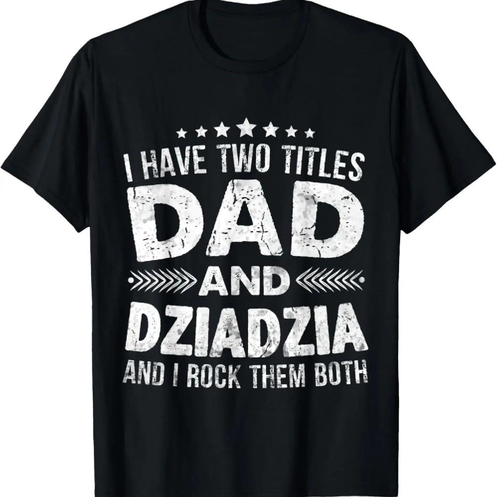 

I have two Titles Dad and Dziadzia Funny Father s Day T-Shirt S