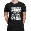 LOVE TO AGREE WITH YOU BOTH BE WRONG Mens Funny Cotton Slogan T-Shirt