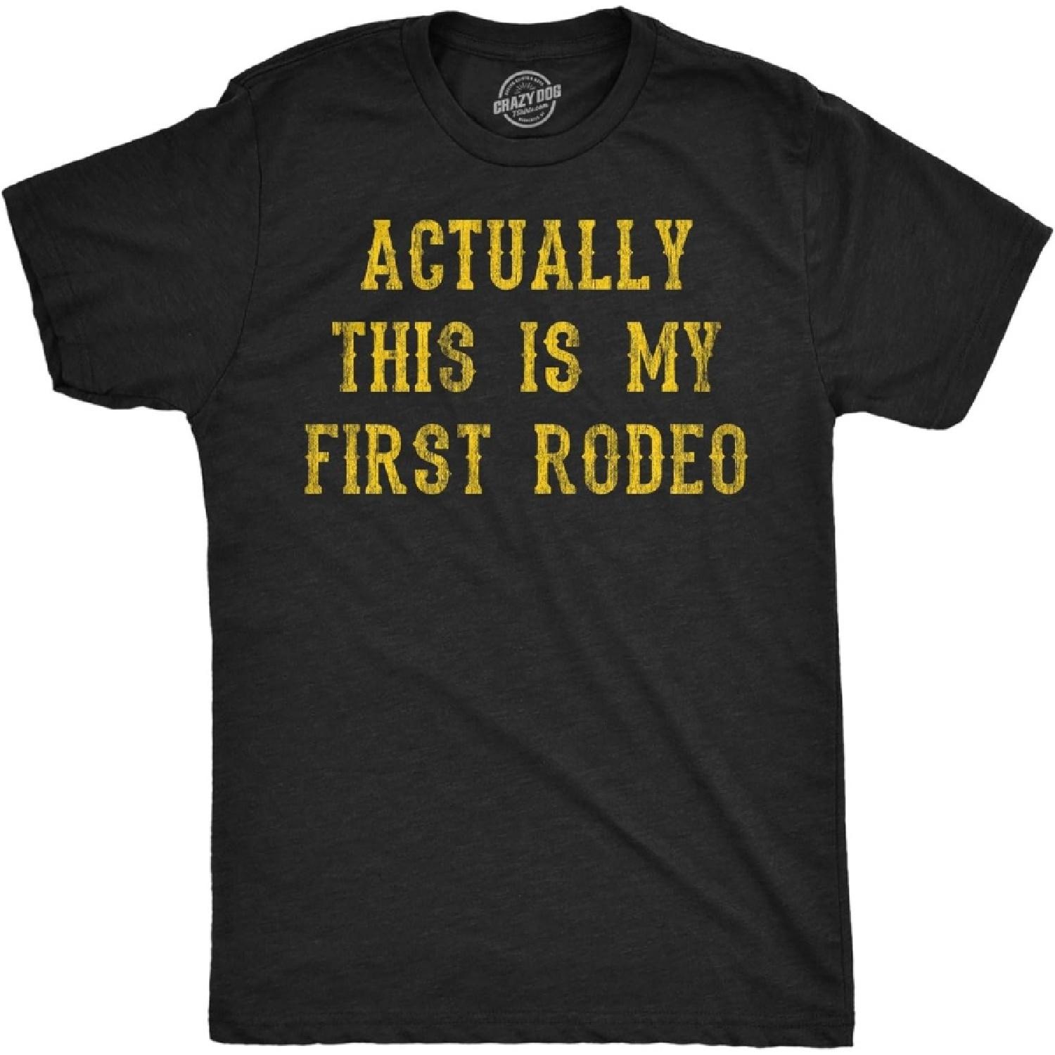Mens Funny T Shirts Actually This is My First Rodeo Sarcastic Graphic Novelty Tee for Men S