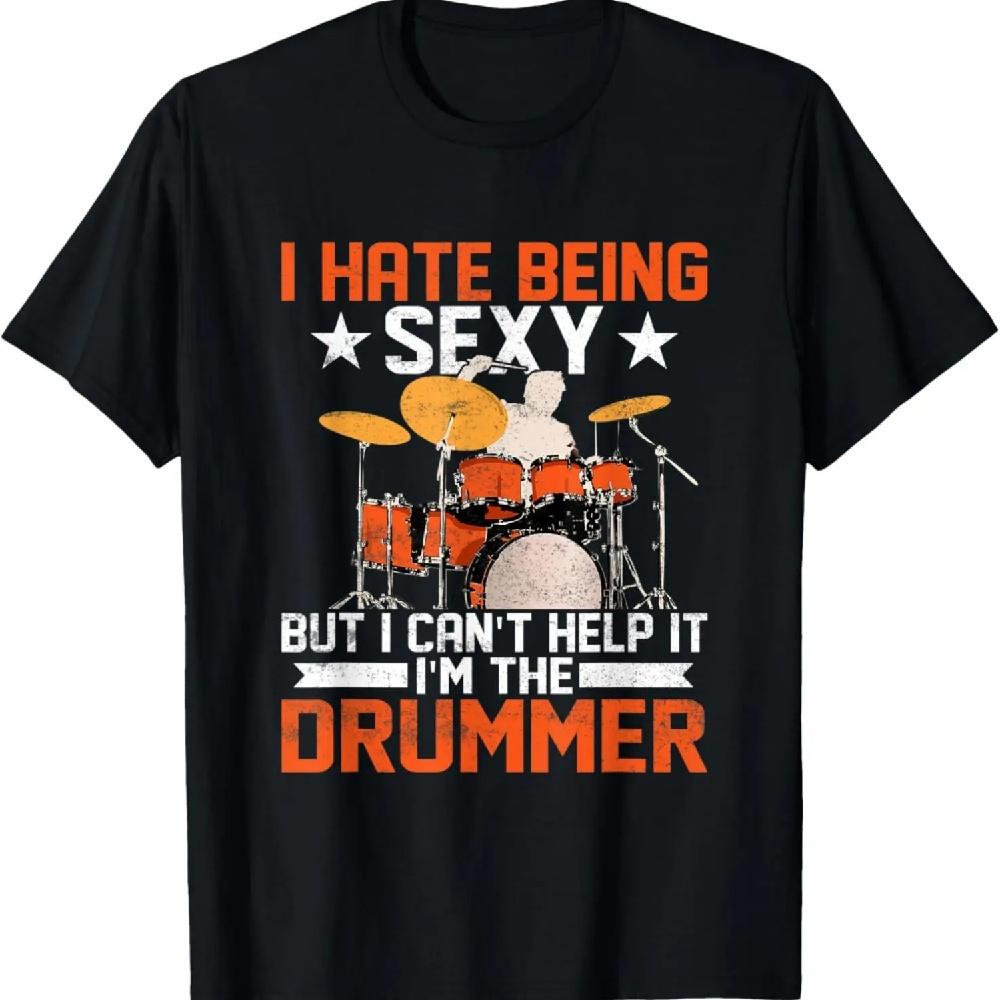 

I Hate Being Sexy But I Can t Help It I m The Drummer Drum T-Shirt XXXXXL