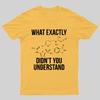 What Exactly Didnt You Understand Geeky T-Shirt
