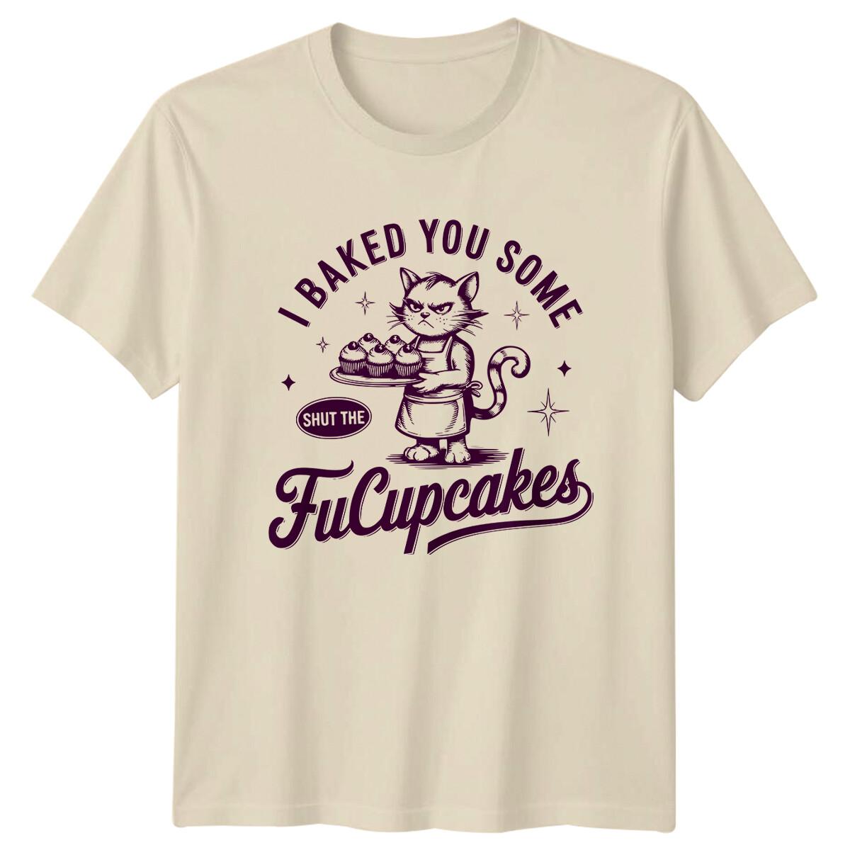I Baked You Some Shut The FuCupcakes Cat Funny Sarcastic T-Shirt XXXXL