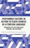 The Performed Culture In Action To Teach Chinese As a Foreign Language : Integrating PCA Into Curriculum, Pedagogy, and Assessment Book