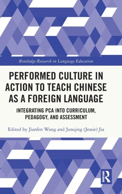The Performed Culture In Action To Teach Chinese As a Foreign Language : Integrating PCA Into Curriculum, Pedagogy, and Assessment Book