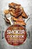 Libro Smoker Cookbook : Complete Smoker Cookbook for Real Barbecue, The Ultimate How-To Guide for Smoking Meat, The Art of Smoking Meat for Real Pitmasters