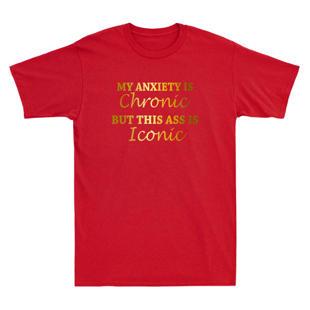 My Anxiety Is Chronic But This Ass Is Iconic Funny Quote Novelty Unisexs Tshirt
