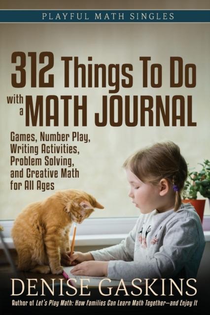 The 312 Things To Do with a Math Journal : Games, Number Play, Writing Activities, Problem Solving, and Creative Math for All Ages Book