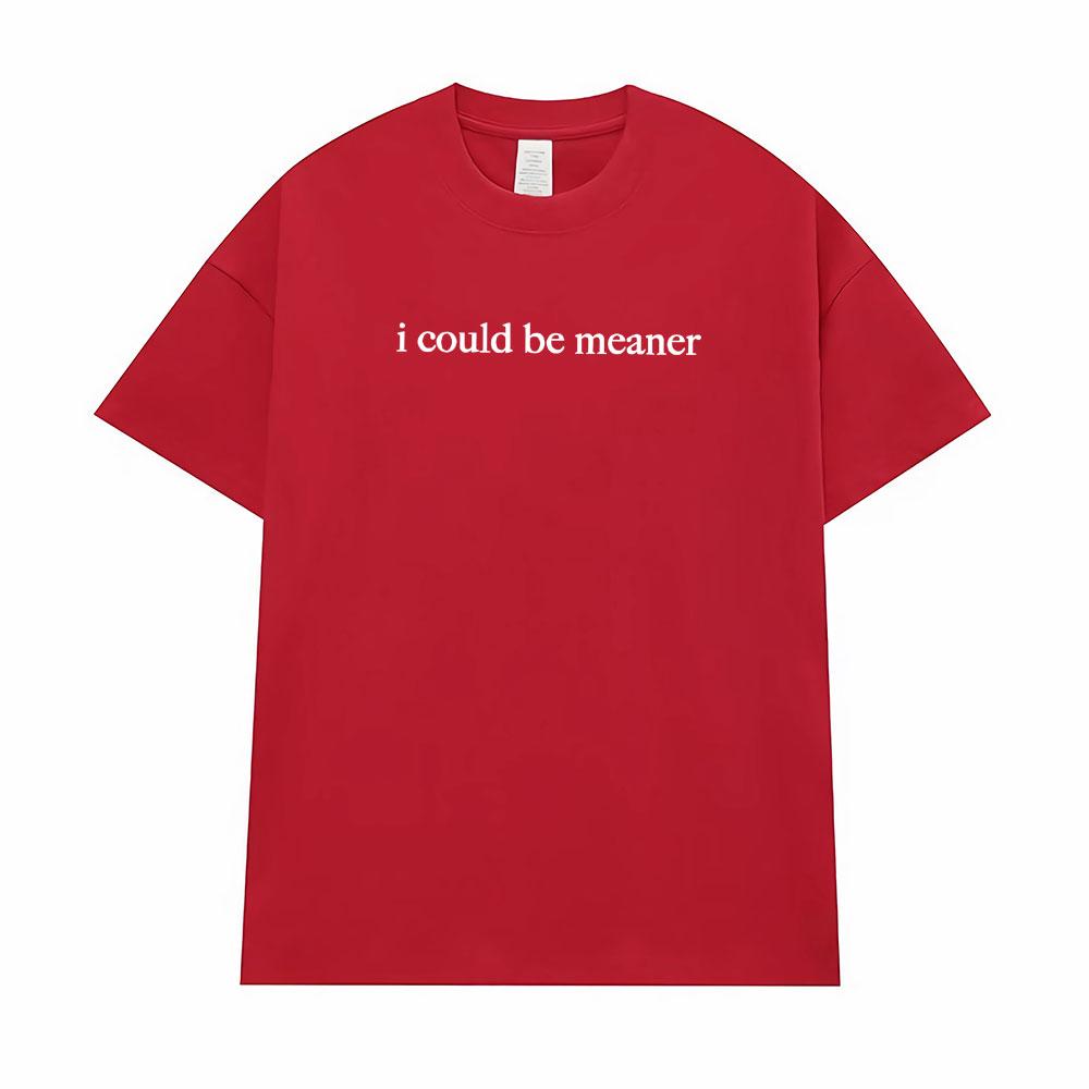 I Could Be Meaner Funny Humor T Shirts Men Women Comfort Summer Fashion Vintage T-Shirt High Quality Short Sleeve Loose T-Shirts
