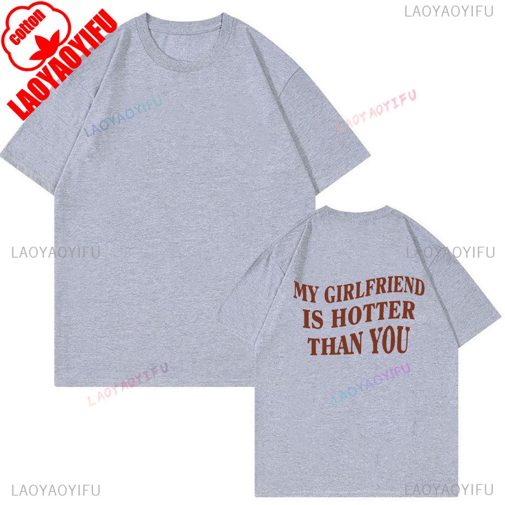 My Girlfriend Is Hotter Than You Cotton Shirt Fun Boyfriend Tops Gift for Valentines Aesthetic Tee Summer Streetwear Men Tshirt