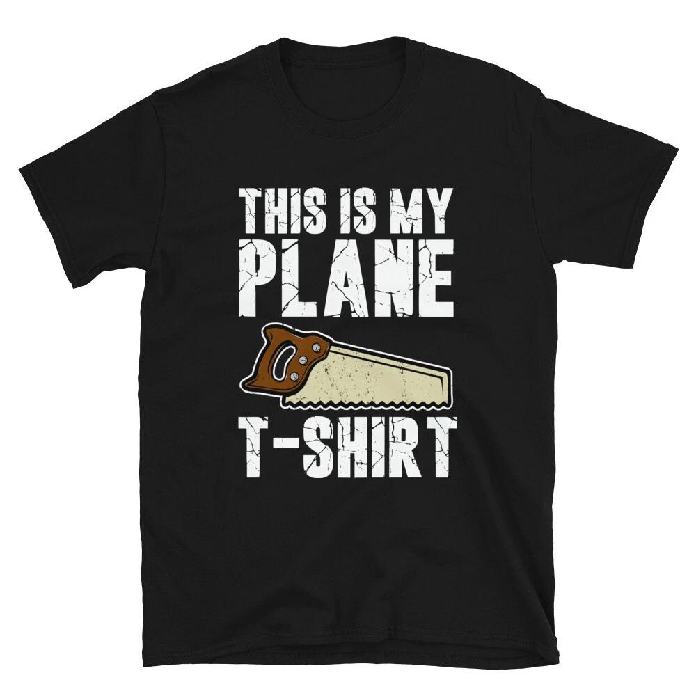This Is My Plane T- Shirt, Woodworking Tools, Saw Dust Carpenter Unisex T- Shirt 2XL