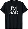 I'm Sad, Funny, Jokes, Sarcastic Sayings T-Shirt