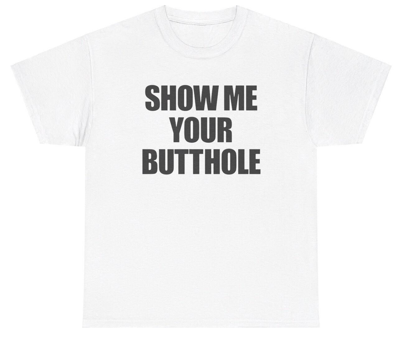 Show Me Your Butthole T Shirt Meme Ironic Gen Z Humor Funny Inappropriate Tee XXL