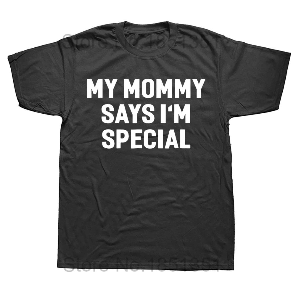 Funny My Mommy Says Im Special T Shirt Summer Style Graphic Cotton Streetwear Short Sleeve Birthday Gifts Tshirt Mens Clothing