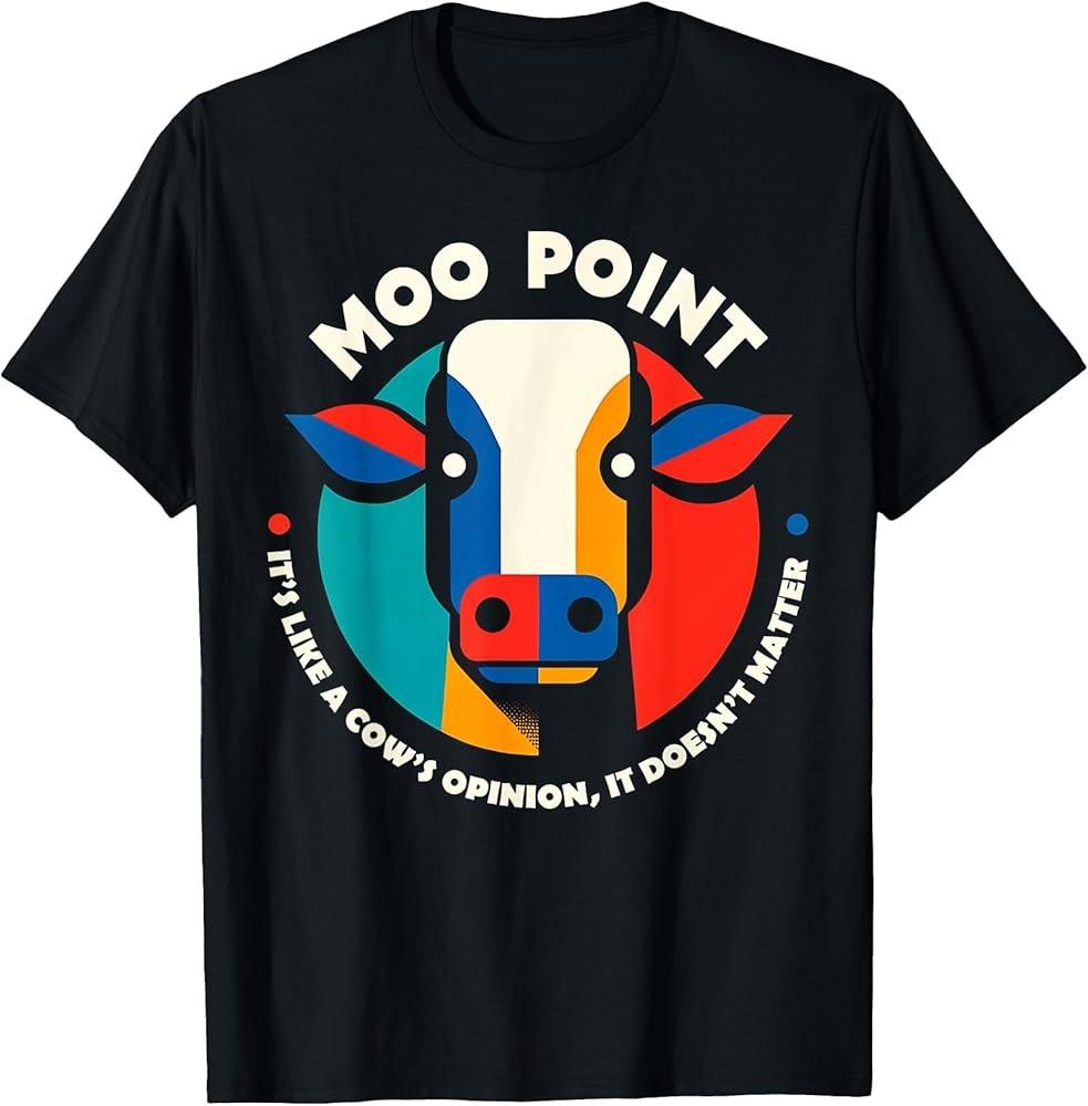 Moo Point Cow Opinion It Doesn t Matter Funny Quote T-Shirt Unisex T-Shirt XXL
