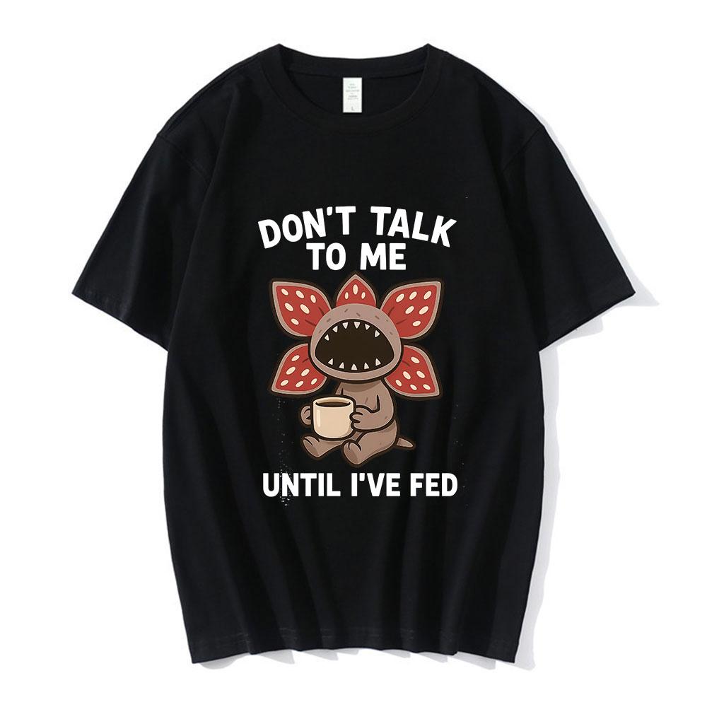 Dont Talk To Me Until Ive Fed Demogorgon Coffee Cute Cannibal Flower T Shirts Mens Women Cotton unisex Short Sleeves Tshirts S