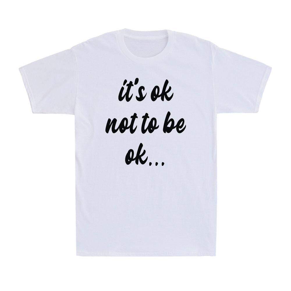 It s Ok Not To Be Ok Shirt Funny Mental Health Awareness Gift Men s T-Shirt XXL