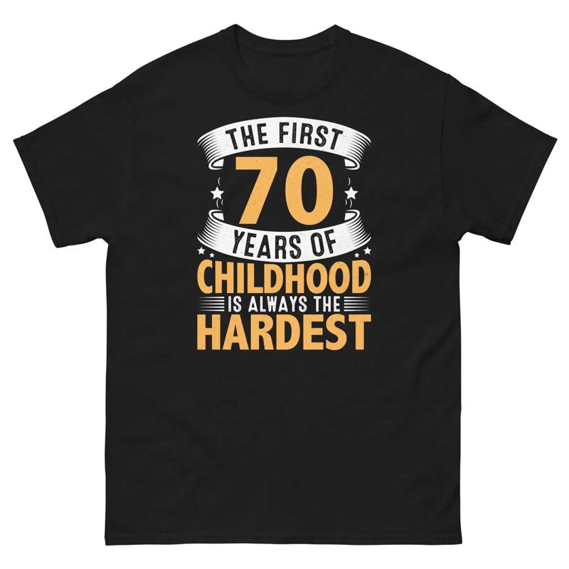 The First 70 Years Of Childhood Are Always The Hardest Unisex Classic Tee