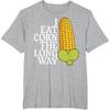 Inappropriate I Eat Corn Long Way Adult Humor Joke Women Men T-Shirt