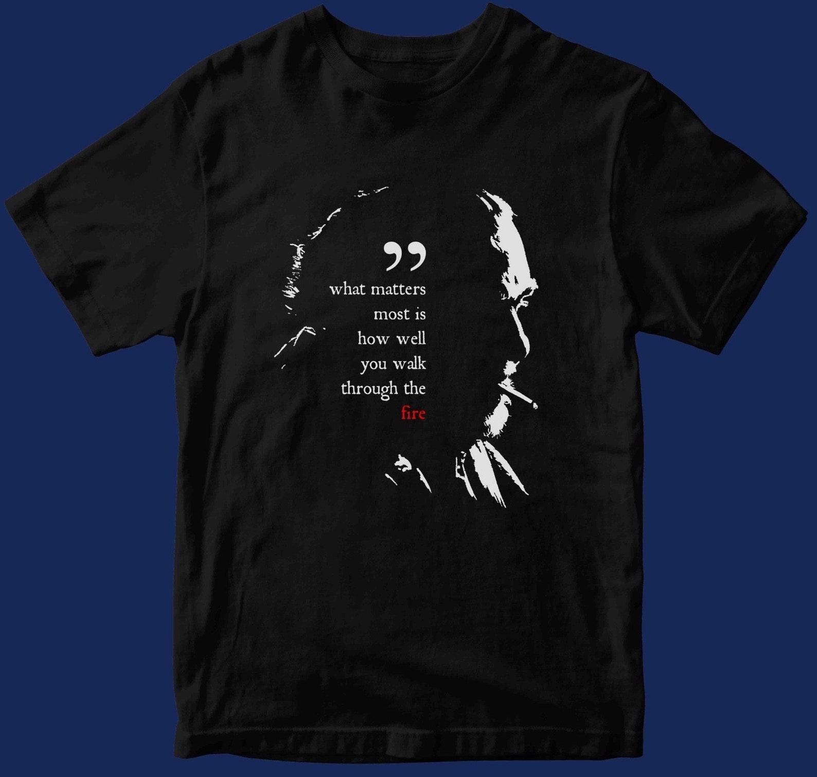 what matters most is how well you walk through the fire quotes t shirt L