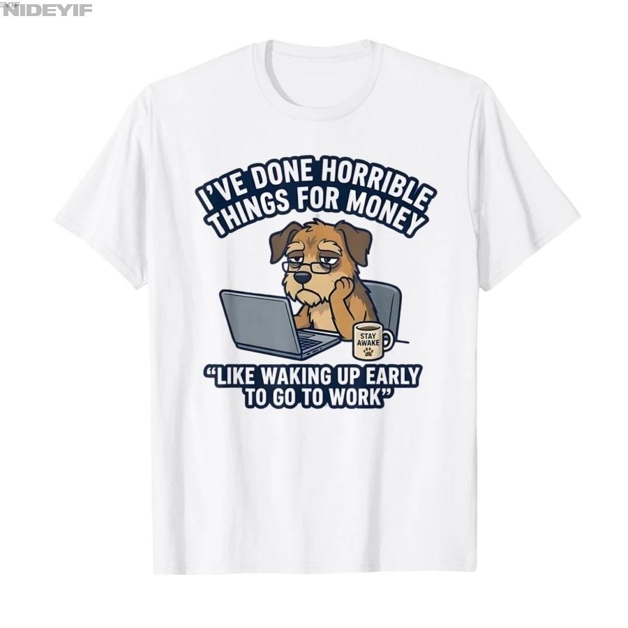 Ive Done Horrible Things for Money Funny Work Meme Tshirt For Men Women 100 Cotton T Shirts Short Sleeve Tops 04062