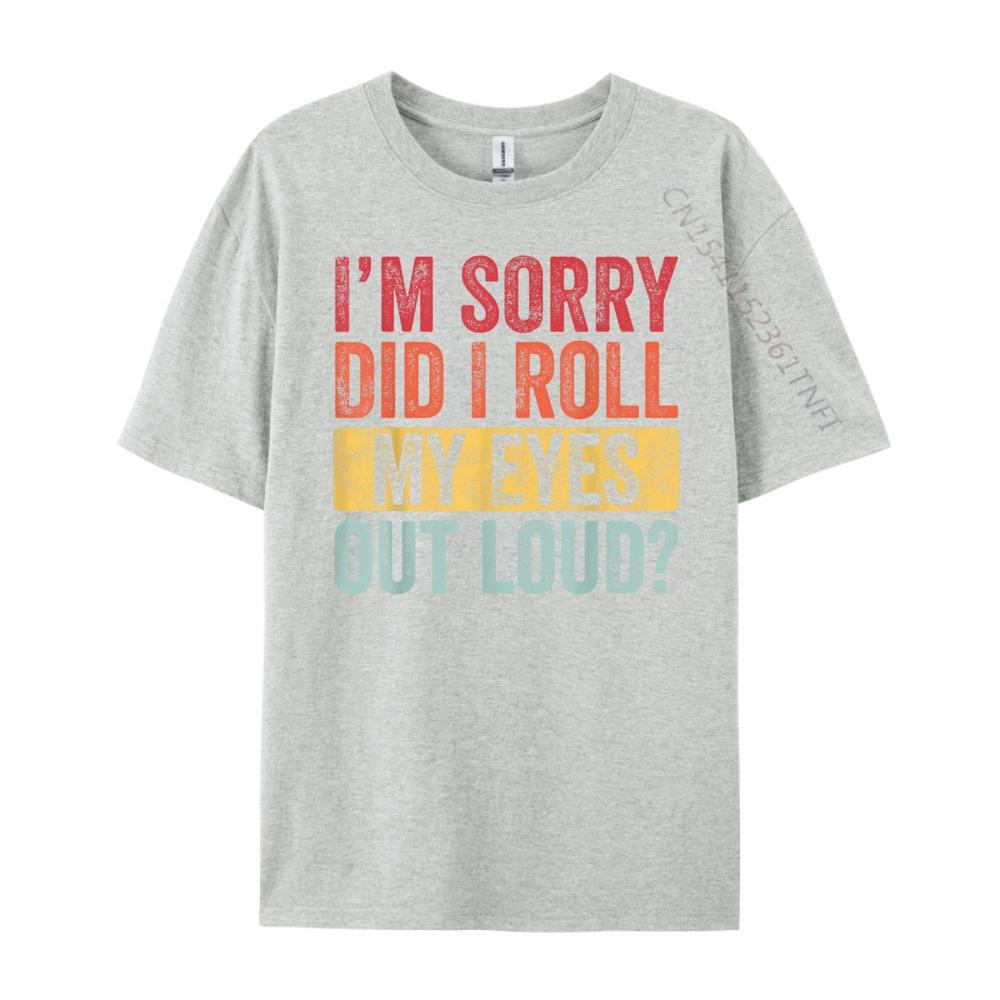 Im Sorry Did I Roll My Eyes Out Loud Funny Vintage Graphic Graphic T Shirts 100 Cotton Summer  Camisetas Fathers Day