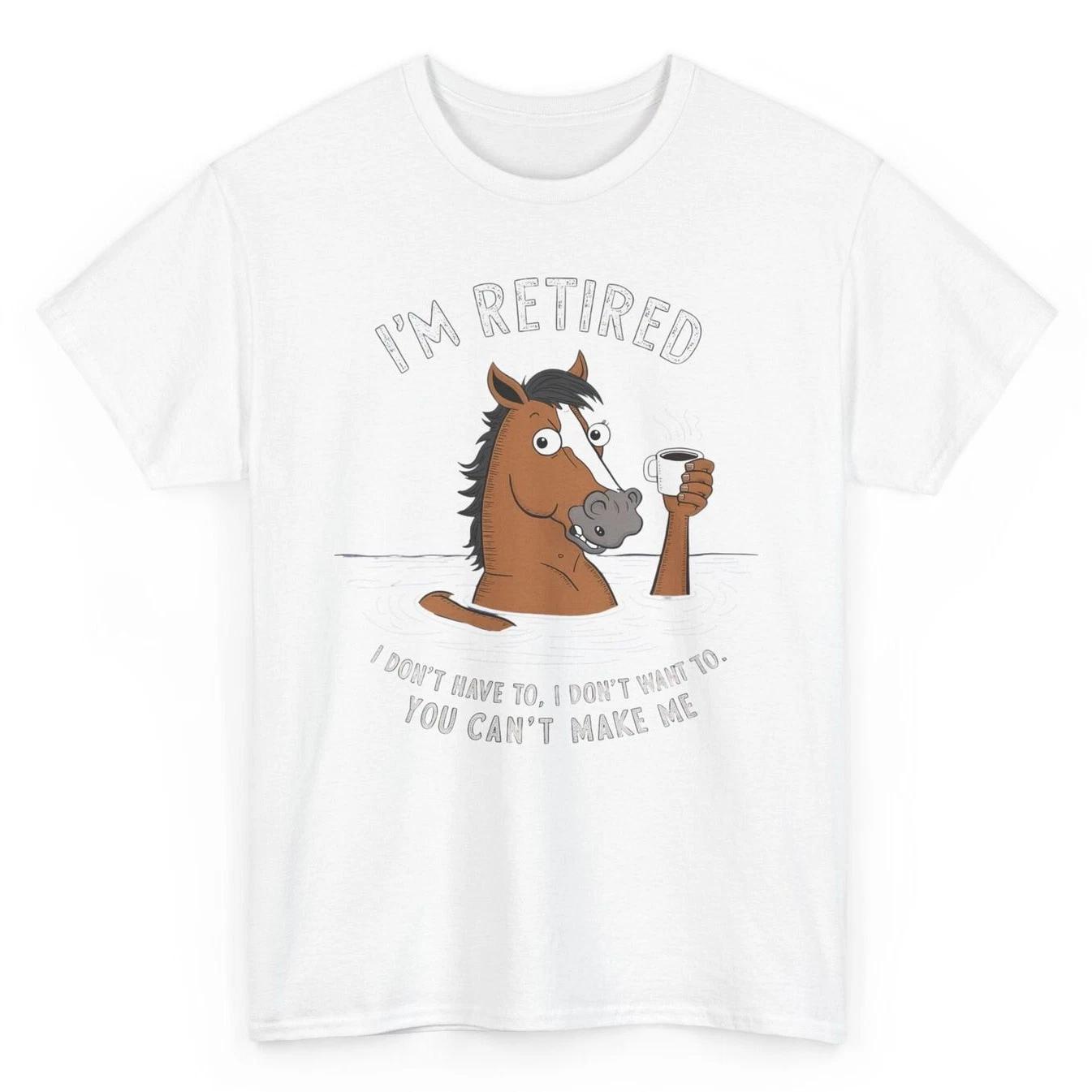 I m Retired I Don t Have To I Don t Want Funny Horse Tee - Novelty Tee L