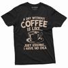 Funny Coffee T-shirt a Day Without Coffee Is Like Just Kidding Funny Humor Shirt