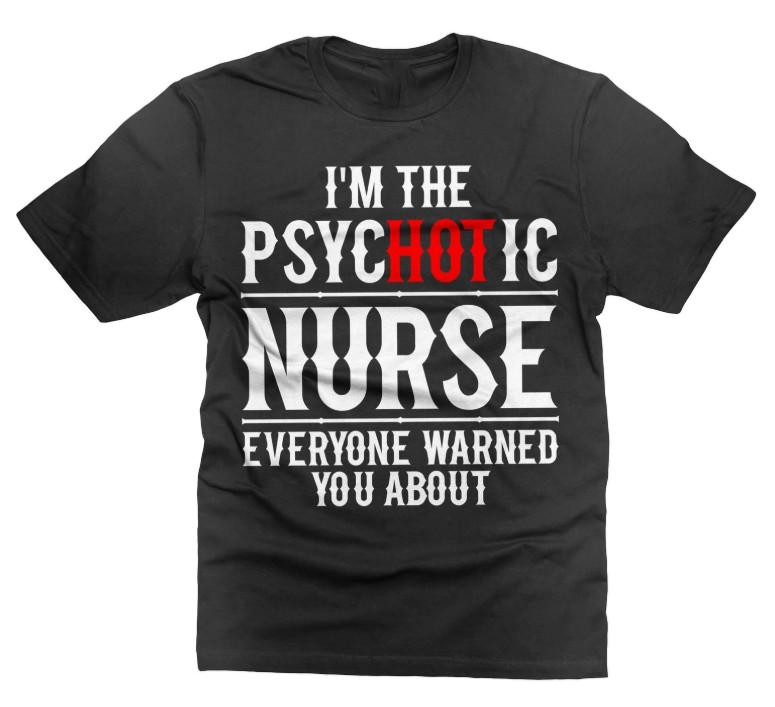 I m The PSYCHOTIC Nurse T-Shirt Funny Nurse Gifts Funny Saying T-Shirt Nurse Gifts L
