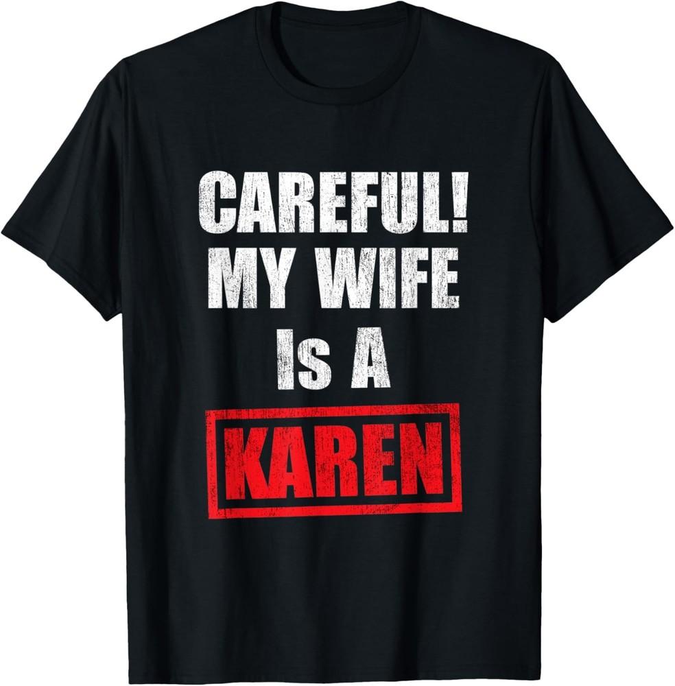 Careful! My Wife Is A Karen Funny Saying Humor T-Shirt Unisex T-Shirt M