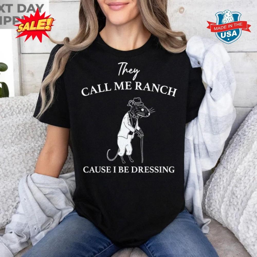 They Call Me Ranch, Cause I Be Dressing, Meme T Shirt 4XL
