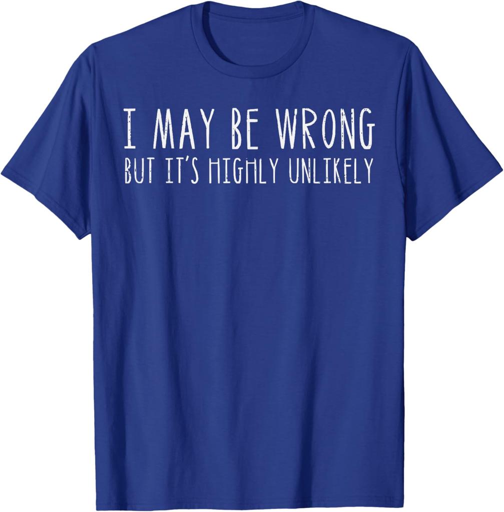 I May Be Wrong But Its Highly Unlikely Graphic Tee Casual Cotton Short Sleeve TShirt for Men Women